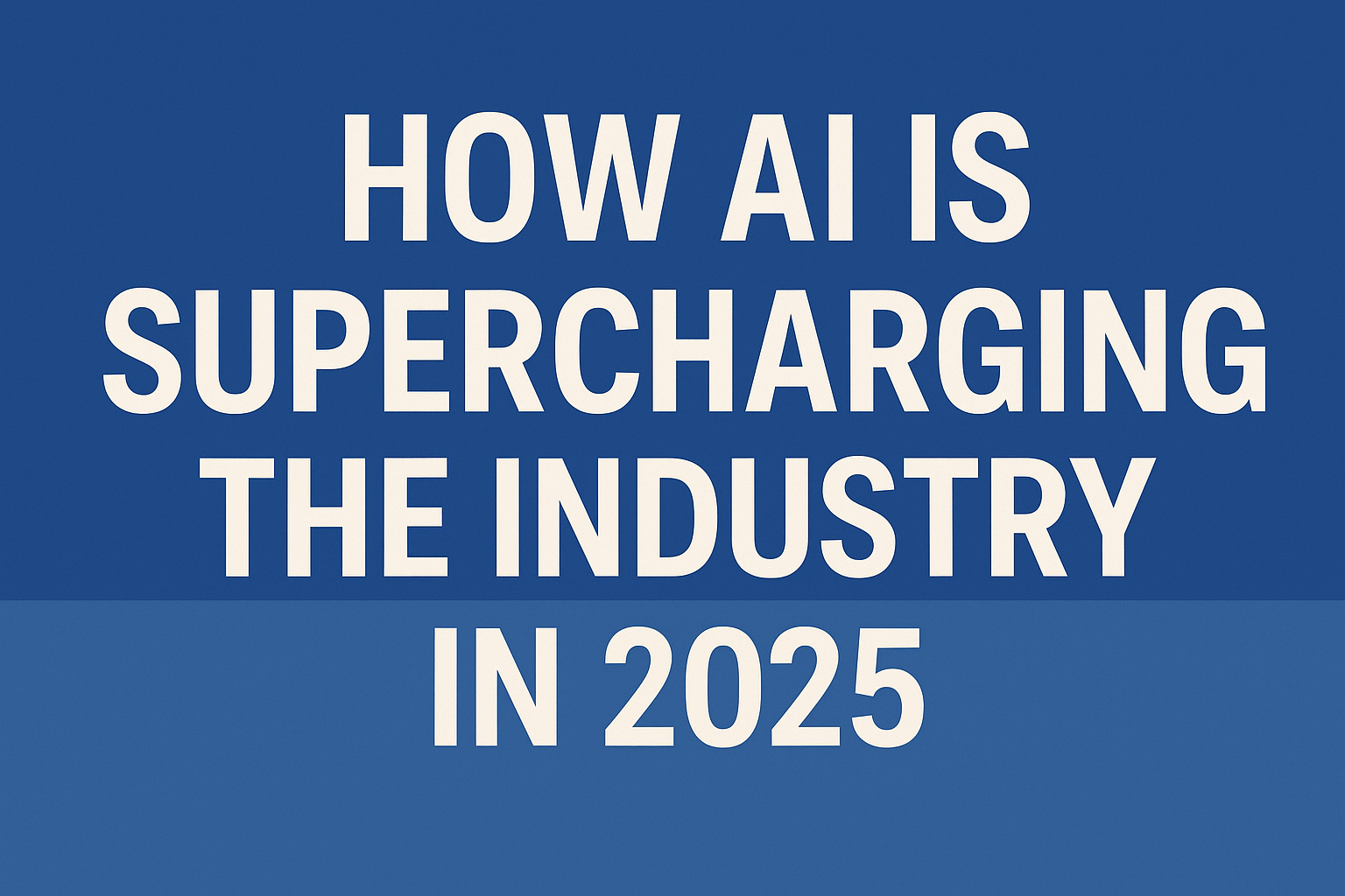How AI is Supercharging the Industry in 2025