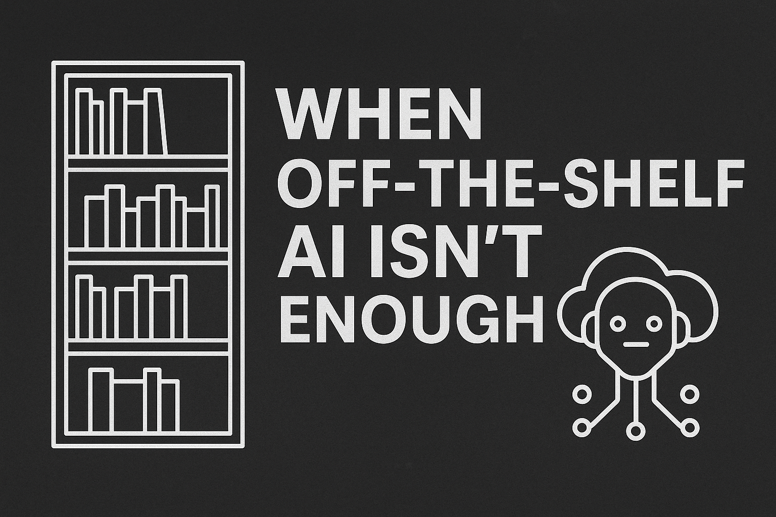 When Off-the-Shelf AI Isn’t Enough